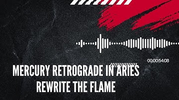 Mercury Retrograde in Aries – Rewrite the Flame