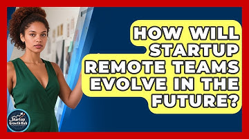 How Will Startup Remote Teams Evolve In The Future? | The Startup Growth Hub News