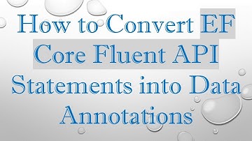 How to Convert EF Core Fluent API Statements into Data Annotations