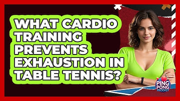 What Cardio Training Prevents Exhaustion In Table Tennis? - Ping Pong Prodigy