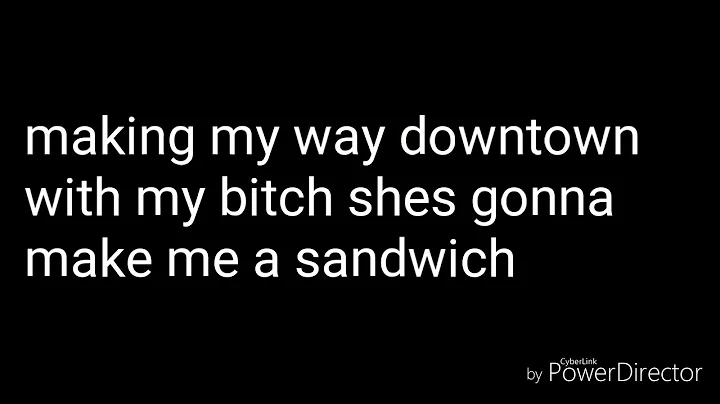 Making my way downtown with my bitch shes gonna make me a sandwich
