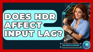 Does HDR Affect Input Lag? - Your Computer Companion