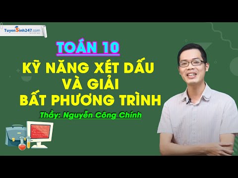 Kỹ năng xét dấu và giải bất phương trình – Môn Toán 10 – Thầy giáo: Nguyễn Công Chính
