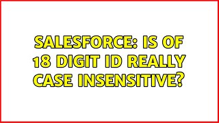 Salesforce: Is of 18 digit ID really case insensitive? (3 Solutions!!)