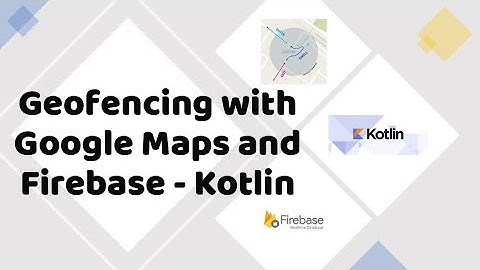Geofencing with Google Maps and Firebase - Kotlin