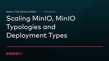 MinIO for Developers - Session 2: Scaling MinIO, MinIO Typologies and Deployment Types