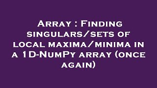 Array : Finding singulars/sets of local maxima/minima in a 1D-NumPy array (once again)