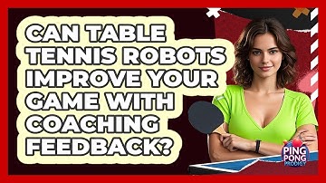 Can Table Tennis Robots Improve Your Game With Coaching Feedback? - Ping Pong Prodigy