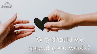 Why should we spread good words?
