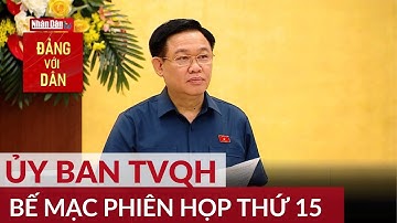 Bế mạc Phiên họp thứ 15 của Ủy ban Thường vụ Quốc hội | Đảng với Dân