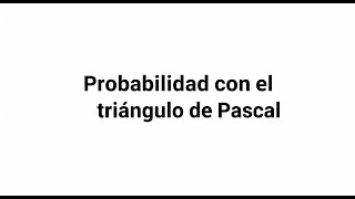 CÓMO UTILIZAR EL TRIÁNGULO DE PASCAL EN PROBABILIDAD
