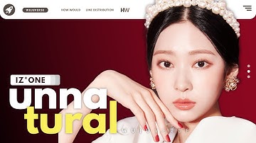 How Would IZ*ONE sing Unnatural (WJSN) | Line Distribution