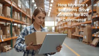🚀 How Myware's Solutions Drive Growth for B2B E-Commerce 📈