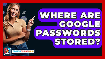 Where Are Google Passwords Stored? - SearchEnginesHub.com