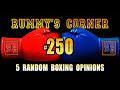 Rummy&#39;s Corner #250 - [5 Random Boxing Opinions]