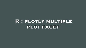 R : plotly multiple plot facet