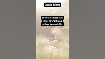 Courage Builders - How do people find the courage to take life-changing steps? / Empowerment Quotes