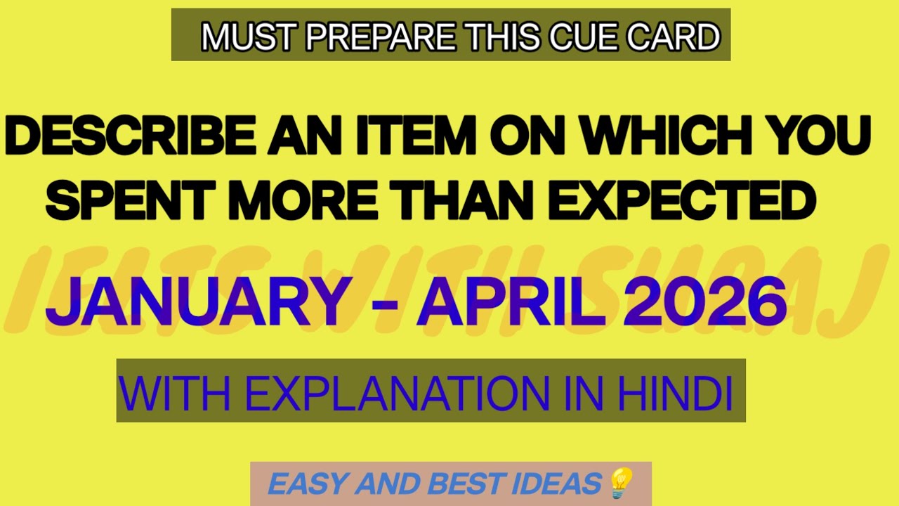 Describe an item on which you spent more than expected cue card JAN-APRIL 2026 Easy idea best idea 