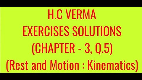 H.C VERMA EXERCISES SOLUTIONS, CHAPTER -3,(REST AND MOTION : KINEMATICS) QUESTION - 5