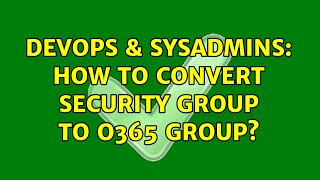 Famous DevOps & SysAdmins: How to Convert Security Group to o365 Group? Wealth