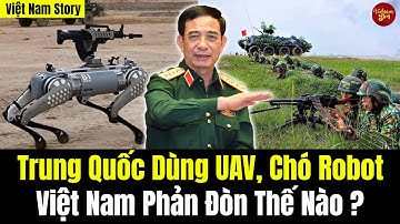 Trung Quốc Dùng UAV, Chó Robot – Việt Nam Sẽ Phản Đòn Thế Nào?