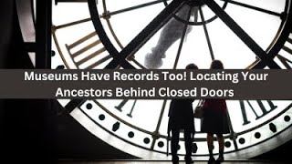 Museums Have Records Too! Locating Your Ancestors Behind Closed Doors