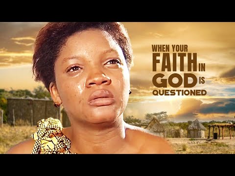 When Your Faith In God Is Questioned  - A Nigerian Movie