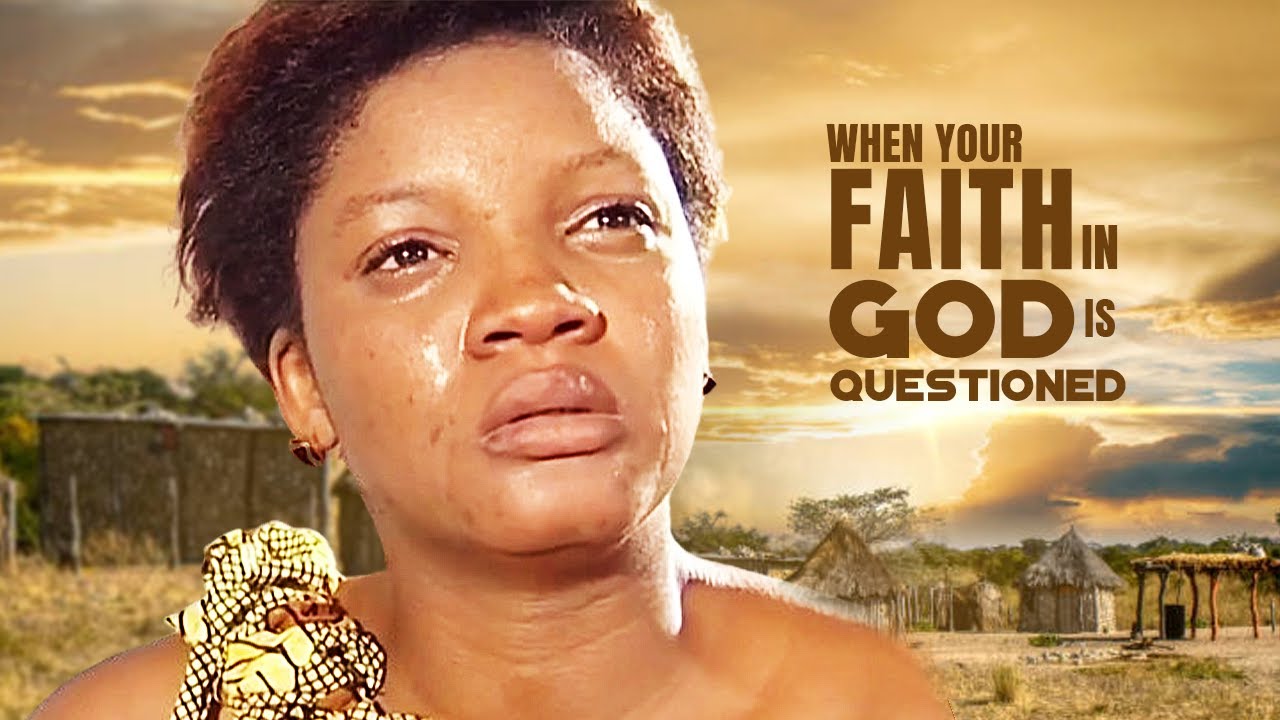 When Your Faith In God Is Questioned    A Nigerian Movie
