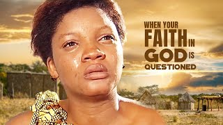 When Your Faith In God Is Questioned  - A Nigerian Movie