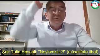 4522 Şair Tofiq Həsənli Neyləmisiz? Müxalifətə Ithaf