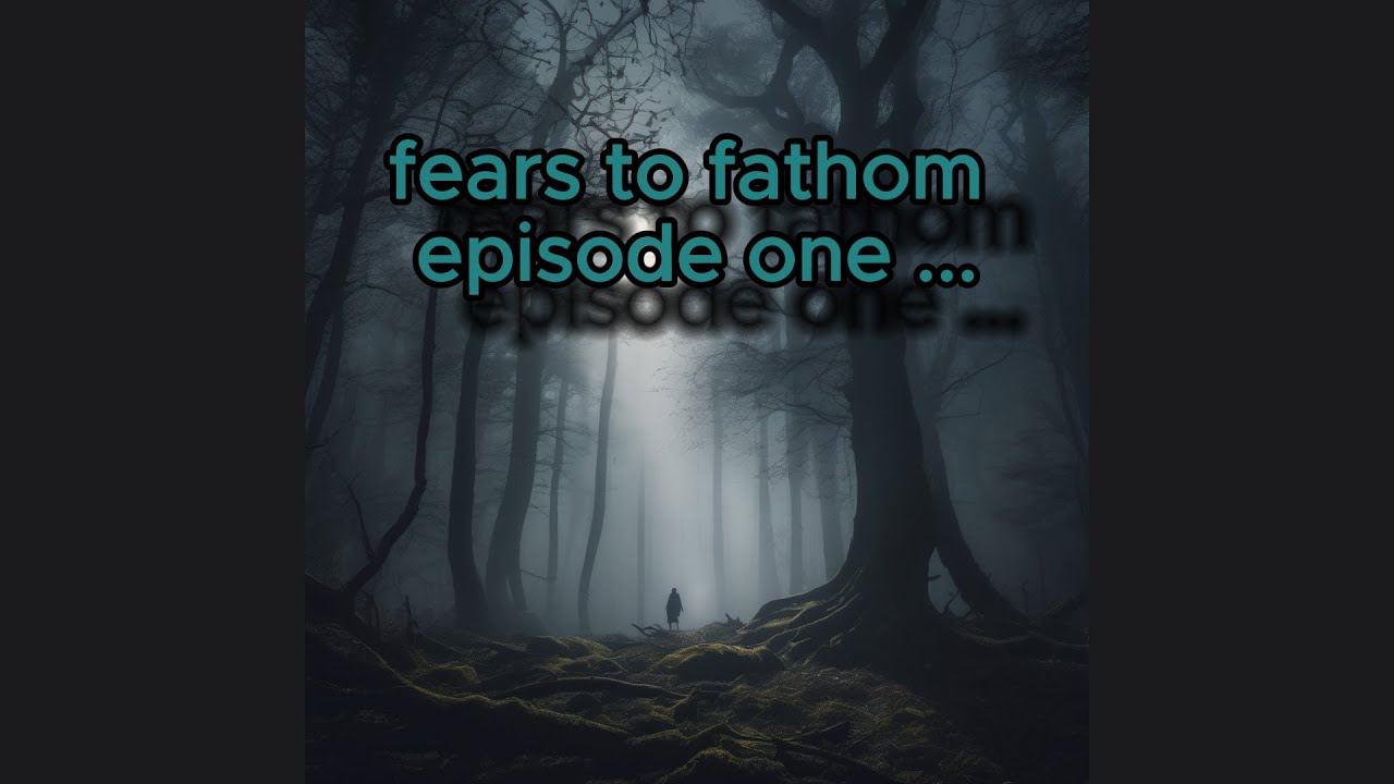 Fears to Fathom: Confronting the Unknown | Episode 1