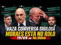 VAZA CONVERSA SIGILOSA - MORAES ESTÁ NO ROLO