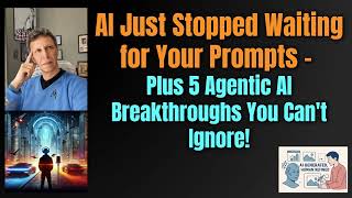 AI Just Stopped Waiting for Your Prompts - Plus 5 Agentic AI Breakthroughs You Can't Ignore!