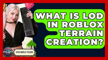 What Is LOD In Roblox Terrain Creation? - Open World Tycoons