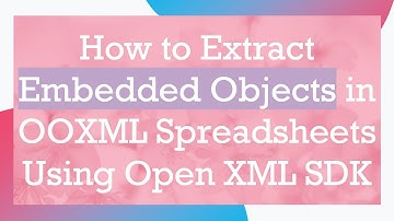 How to Extract Embedded Objects in OOXML Spreadsheets Using Open XML SDK