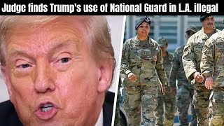 Judge finds Trump's use of National Guard in L A  illegal