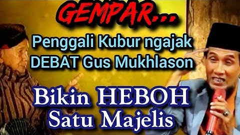 Gempar,!! Penggali kubur ngeyel ngajak debat Gus Mukhlason