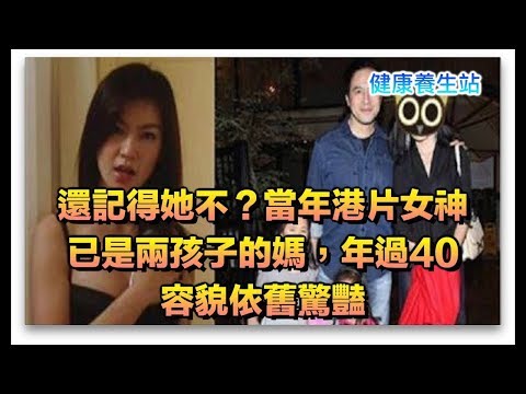 還記得她不？當年港片女神已是兩孩子的媽，年過40容貌依舊驚豔
