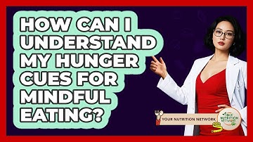 How Can I Understand My Hunger Cues For Mindful Eating? - Your Nutrition Network