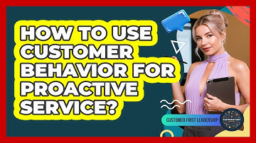 How to Use Customer Behavior For Proactive Service?