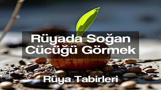 Rüyada Soğan Cücüğü Görmek ne anlama gelir ve neye işaret eder