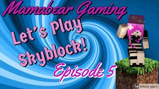 Minecraft Lets Play! Mamabear plays skyblock {Episode 5}