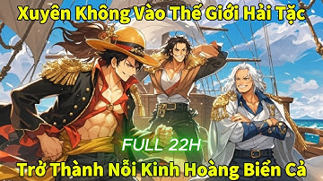 Xuyên Không Vào Thế Giới Hải Tặc Trở Thành Nỗi Kinh Hoàng Biển Cả | FULL