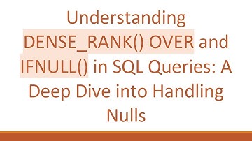 Understanding DENSE_RANK() OVER and IFNULL() in SQL Queries: A Deep Dive into Handling Nulls