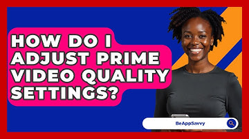 How Do I Adjust Prime Video Quality Settings? - Be App Savvy