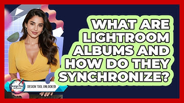What Are Lightroom Albums And How Do They Synchronize? - Design Tool Unlocked