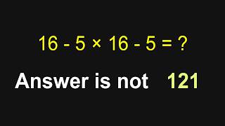 5 Seconds to Solve This! 16 - 5 × 16 - 5 = ?