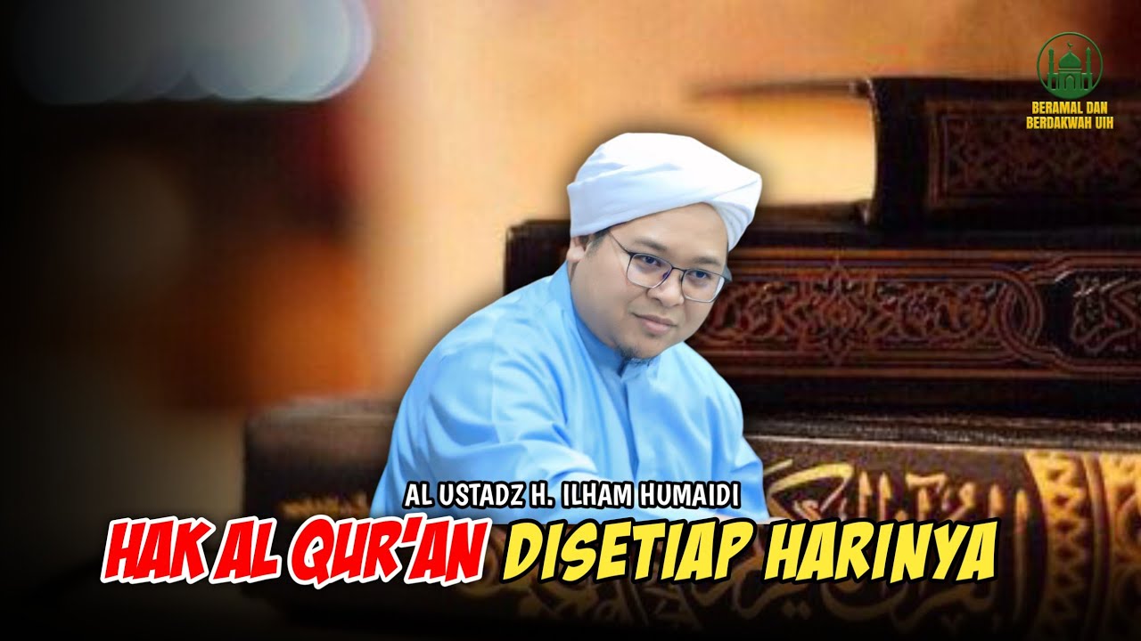 Hak Al Qur'an  Di Setiap Harinya - Al Ustadz H. Ilham Humaidi