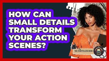 How Can Small Details Transform Your Action Scenes? - The Storytellers Room