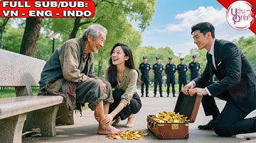 Cô Gái Nghèo Chăm Sóc Ông Lão Ăn Xin Suốt 5 Năm Vô Tình Trở Thành Vợ Của Tổng Tài Nghìn Tỷ |Yêu Phim